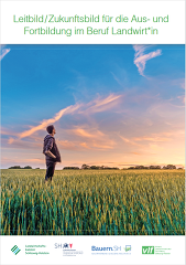 Leitbild / Zukunftsbild für die Aus- und Fortbildung im Beruf Landwirt*in Leitbild / Zukunftsbild für die Aus- und Fortbildung im Beruf Landwirt*in